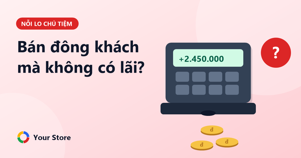 Bán đông khách mà không có lãi? 7 nguyên nhân và cách khắc phục