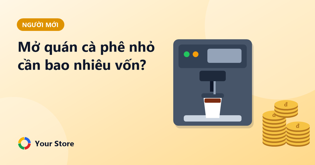 Mở quán cà phê nhỏ cần bao nhiêu vốn? Các khoản cần tính trước